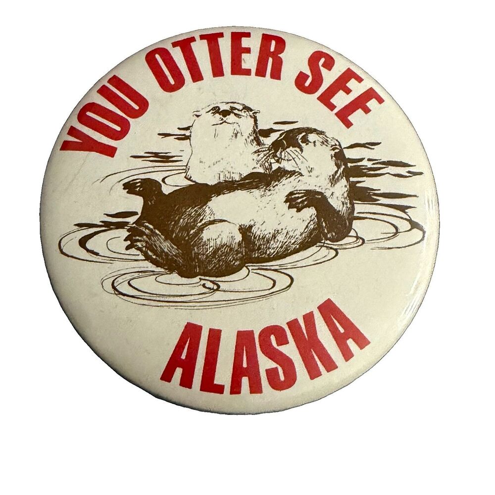 Vintage You Otter See Alaska Pinback Button Sea Otter Souvenir Pun Badge 2.25"